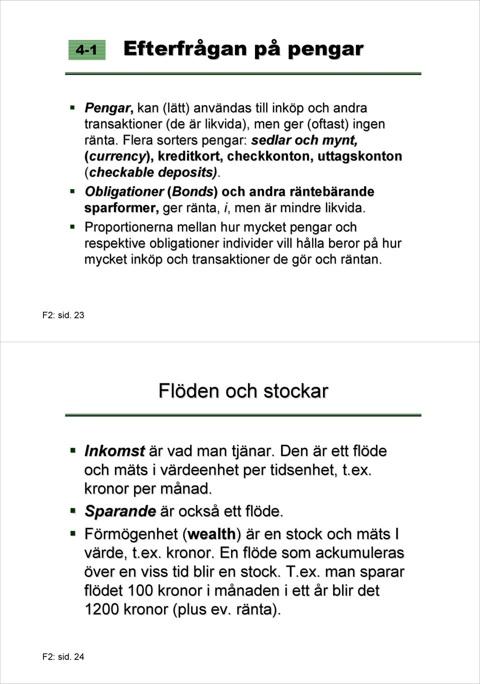 Obligationer (Bonds)) och andra räntebärande sparformer, ger ränta, i,, men är mindre likvida.