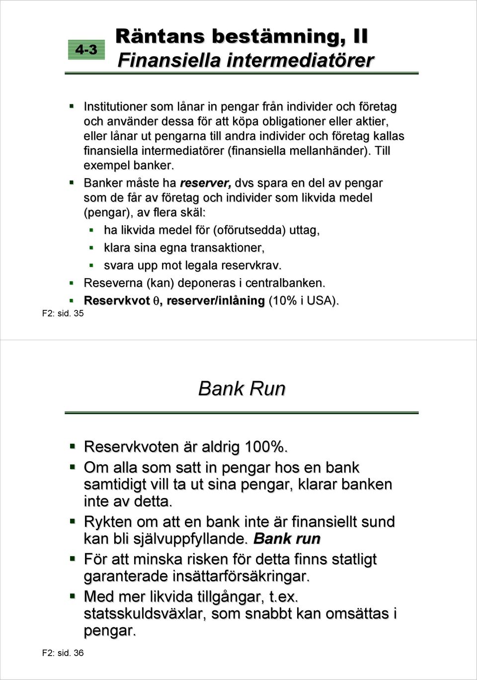 intermediatörer (finansiella mellanhänder). Till exempel banker.