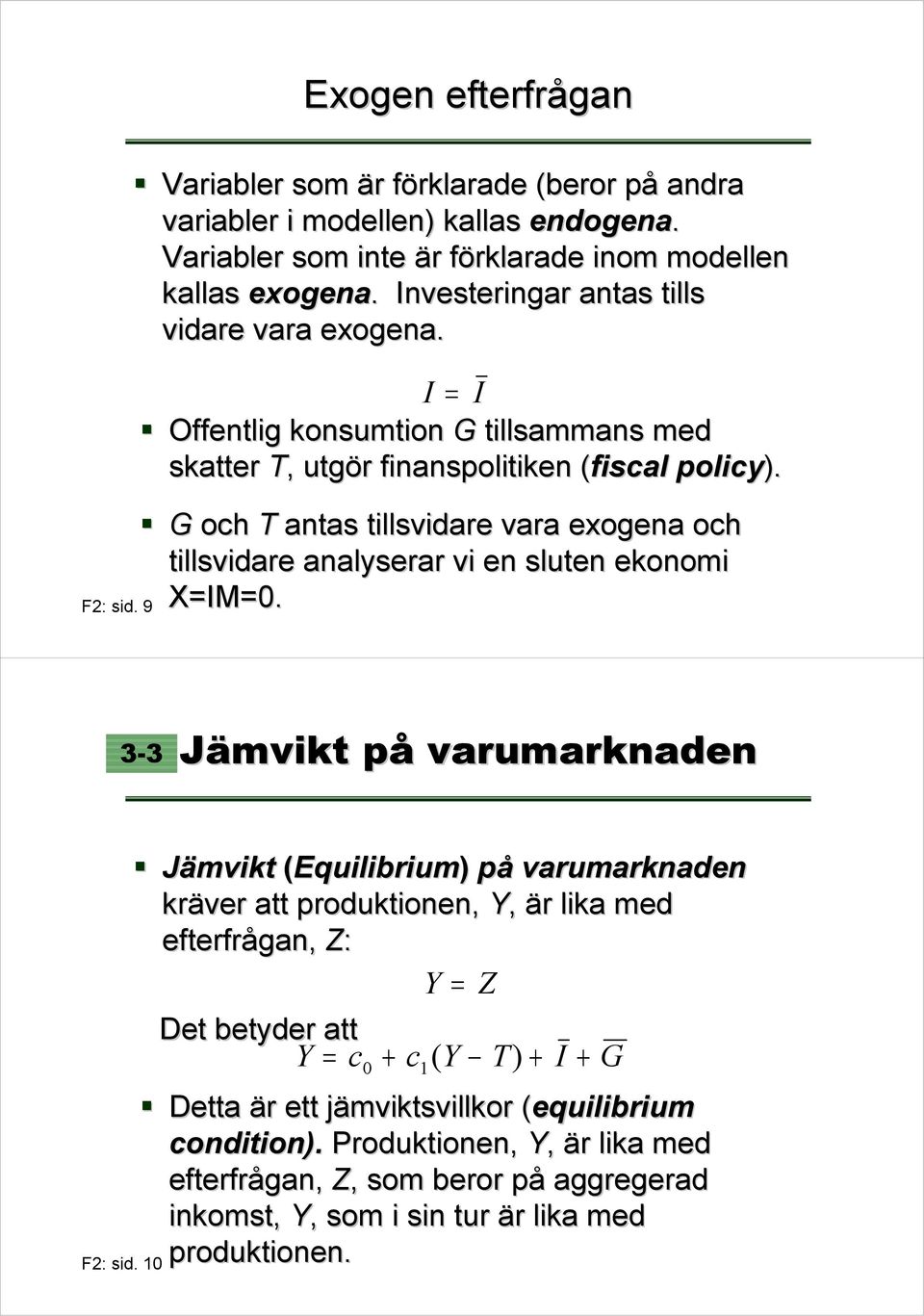 G och T antas tillsvidare vara exogena a och tillsvidare analyserar vi en sluten ekonomi X=IM=0. 3-3 Jämvikt på varumarknaden F2: sid.