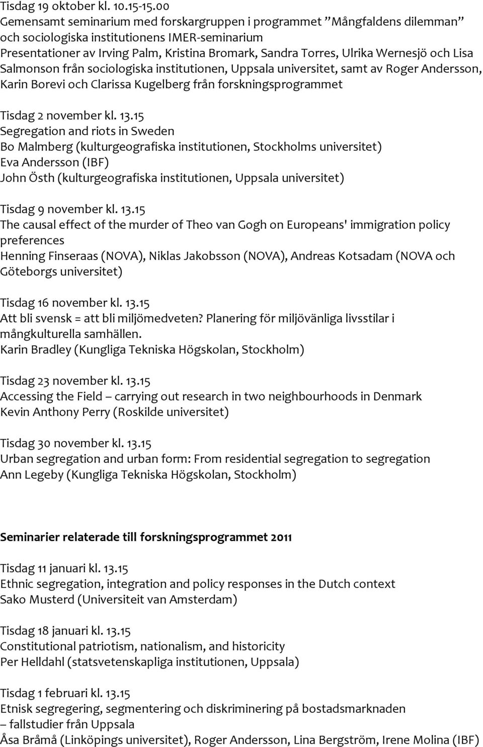 Wernesjö och Lisa Salmonson från sociologiska institutionen, Uppsala universitet, samt av Roger Andersson, Karin Borevi och Clarissa Kugelberg från forskningsprogrammet Tisdag 2 november kl. 13.