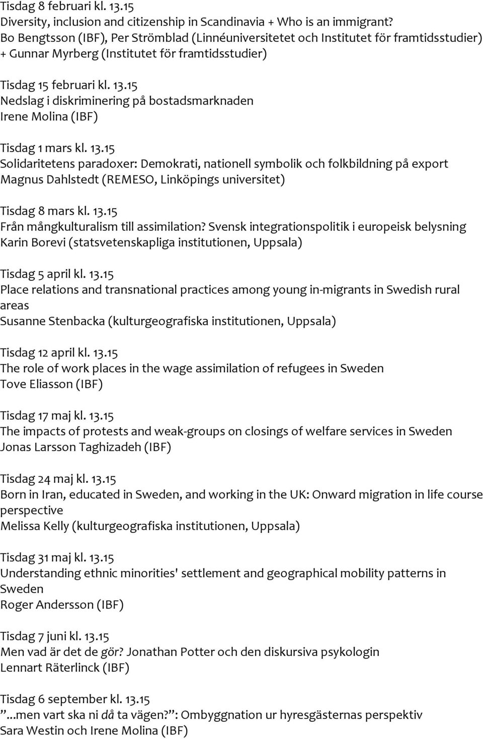 15 Nedslag i diskriminering på bostadsmarknaden Irene Molina (IBF) Tisdag 1 mars kl. 13.