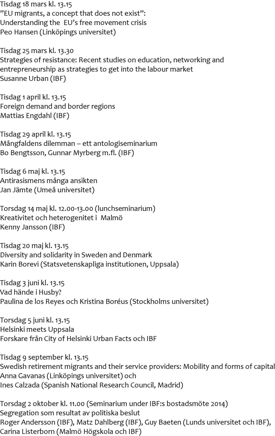 12.00-13.00 (lunchseminarium) Kreativitet och heterogenitet i Malmö Kenny Jansson (IBF) Tisdag 20 maj kl. 13.