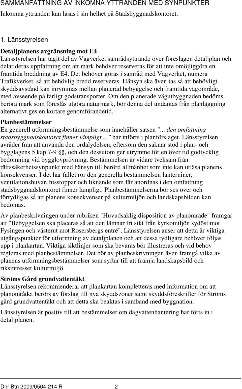 inte omöjliggöra en framtida breddning av E4. Det behöver göras i samråd med Vägverket, numera Trafikverket, så att behövlig bredd reserveras.