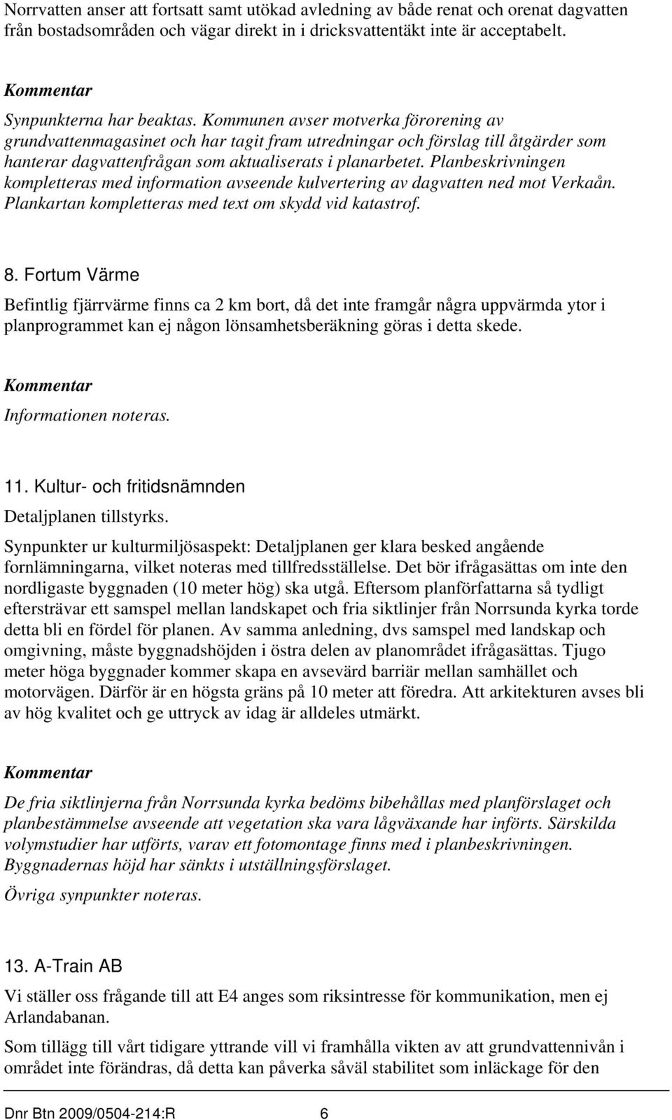 Planbeskrivningen kompletteras med information avseende kulvertering av dagvatten ned mot Verkaån. Plankartan kompletteras med tet om skydd vid katastrof. 8.