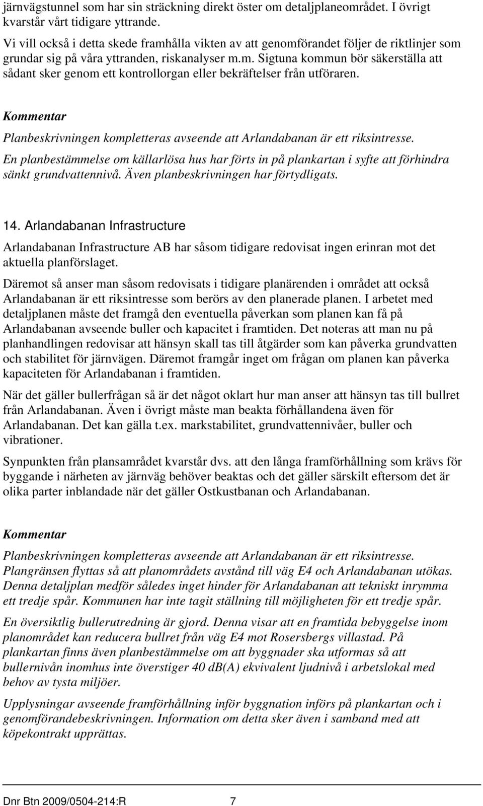 Planbeskrivningen kompletteras avseende att Arlandabanan är ett riksintresse. En planbestämmelse om källarlösa hus har förts in på plankartan i syfte att förhindra sänkt grundvattennivå.