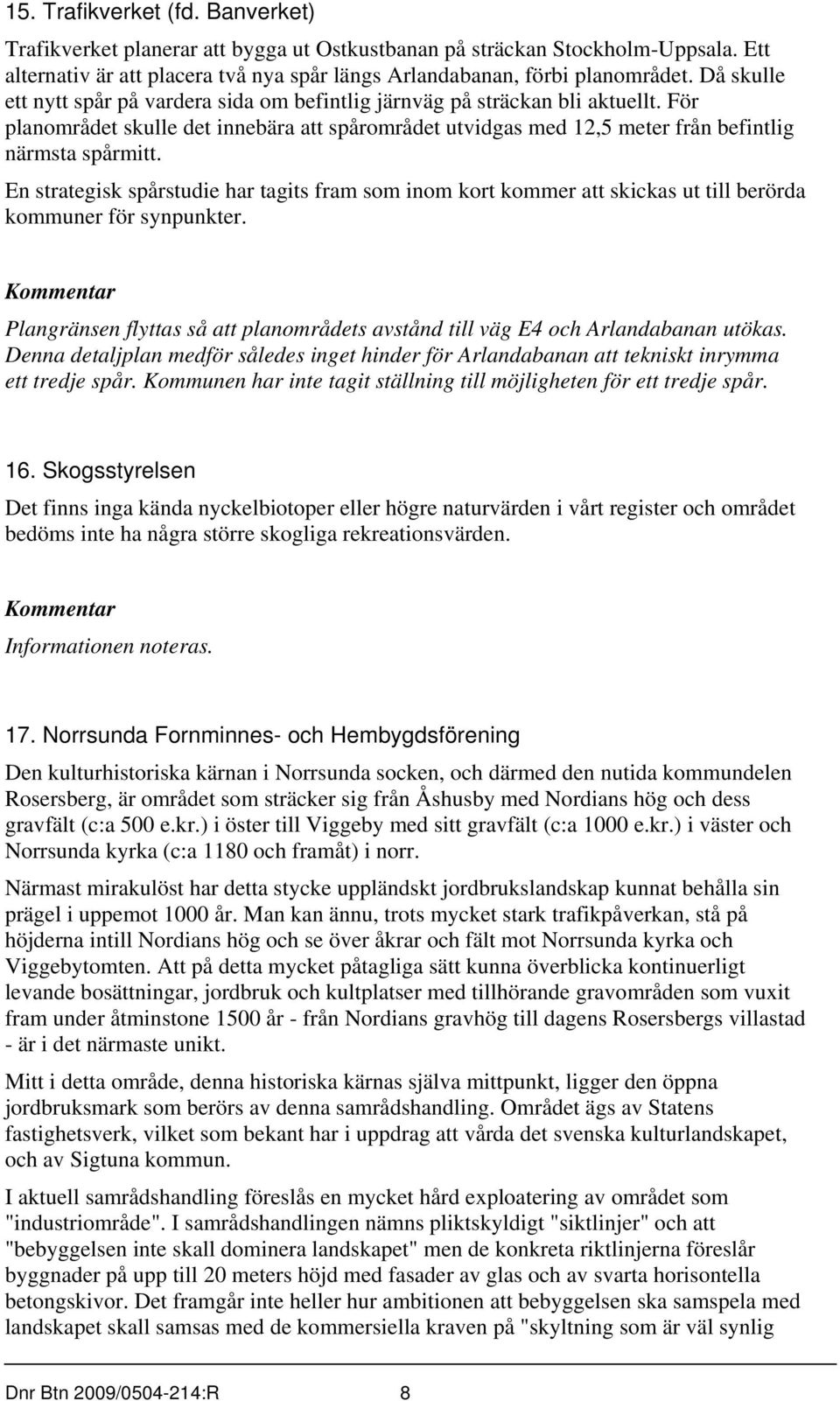 En strategisk spårstudie har tagits fram som inom kort kommer att skickas ut till berörda kommuner för synpunkter. Plangränsen flyttas så att planområdets avstånd till väg E4 och Arlandabanan utökas.