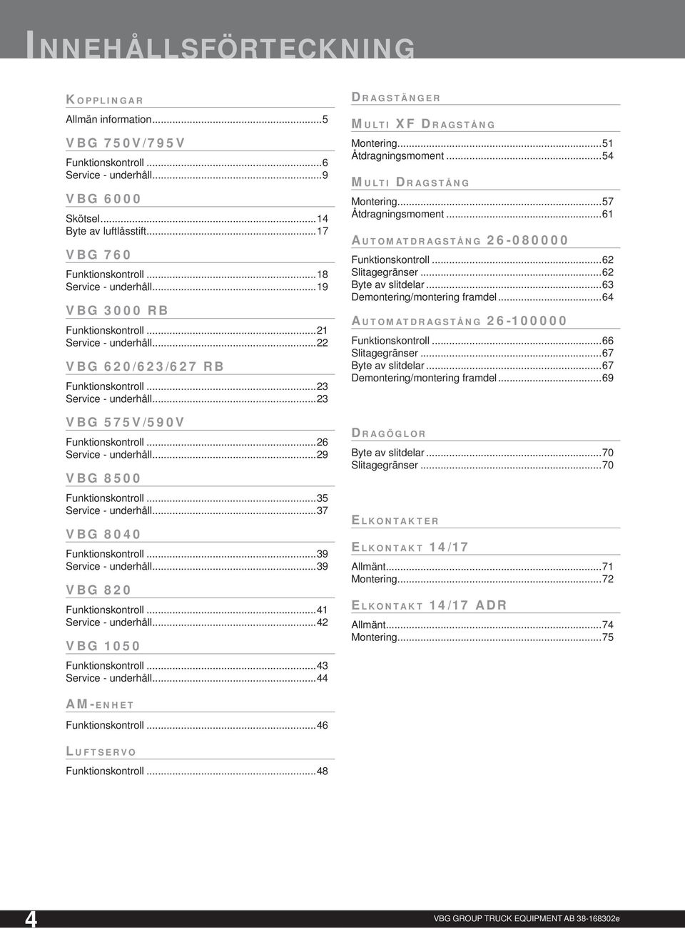 ..26 Service - underhåll...29 VBG 8500 Funktionskontroll...35 Service - underhåll...37 VBG 8040 Funktionskontroll...39 Service - underhåll...39 VBG 820 Funktionskontroll...41 Service - underhåll.