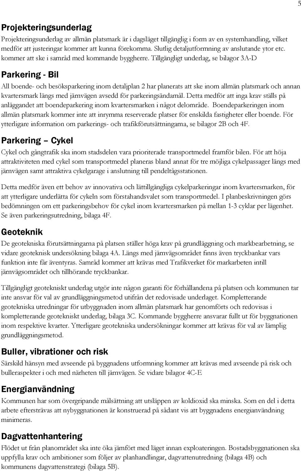 Tillgängligt underlag, se bilagor 3A-D Parkering - Bil All boende- och besöksparkering inom detaljplan 2 har planerats att ske inom allmän platsmark och annan kvartersmark längs med järnvägen avsedd