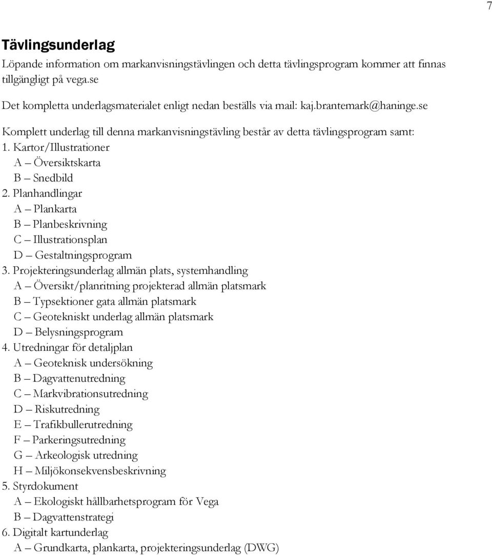 Kartor/Illustrationer A Översiktskarta B Snedbild 2. Planhandlingar A Plankarta B Planbeskrivning C Illustrationsplan D Gestaltningsprogram 3.