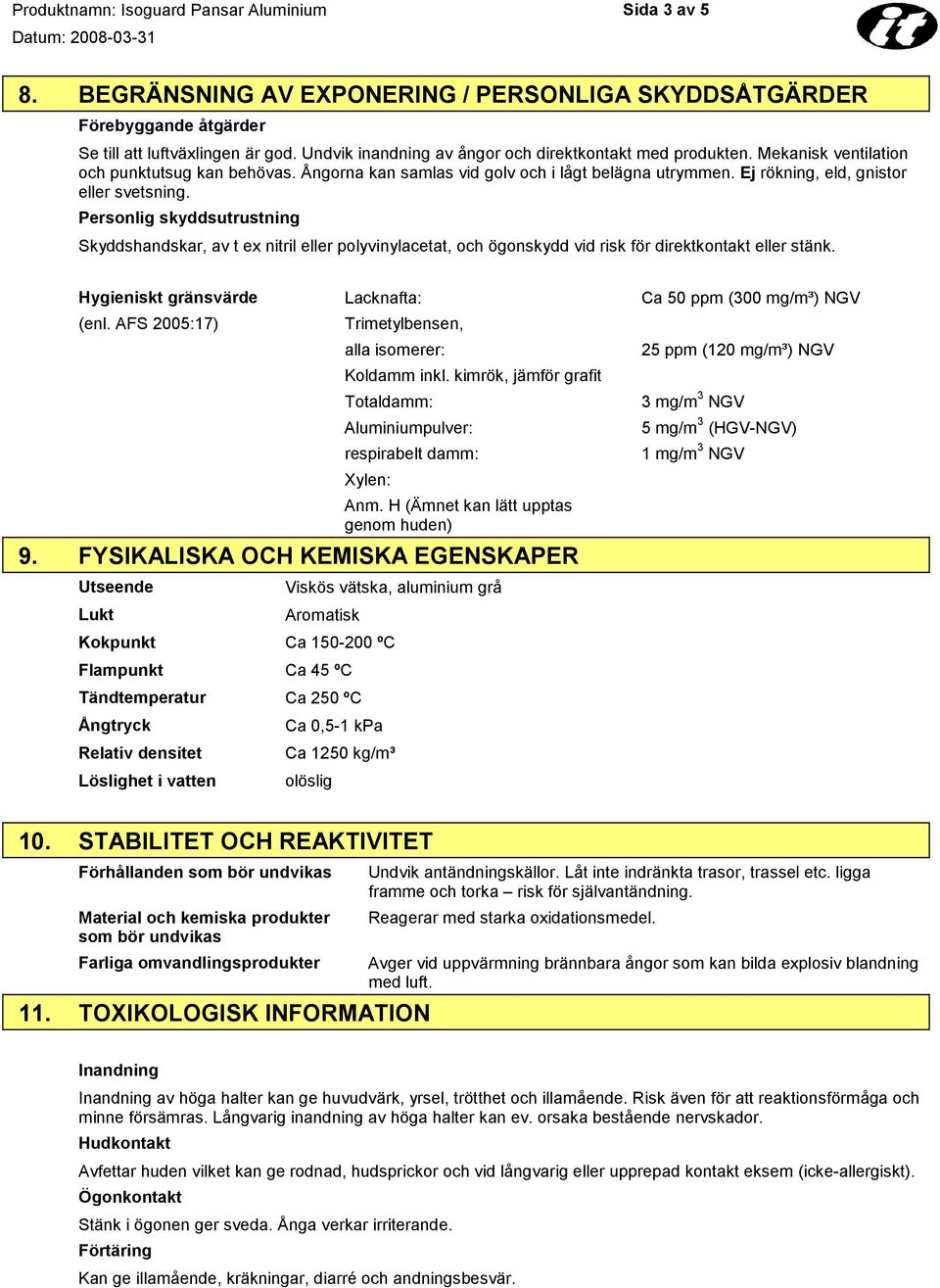 Personlig skyddsutrustning Skyddshandskar, av t ex nitril eller polyvinylacetat, och ögonskydd vid risk för direktkontakt eller stänk. Hygieniskt gränsvärde (enl.