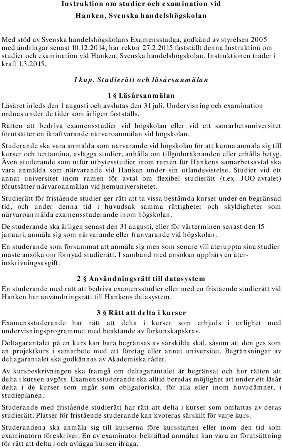 Studierätt och läsårsanmälan 1 Läsårsanmälan Läsåret inleds den 1 augusti och avslutas den 31 juli. Undervisning och examination ordnas under de tider som årligen fastställs.