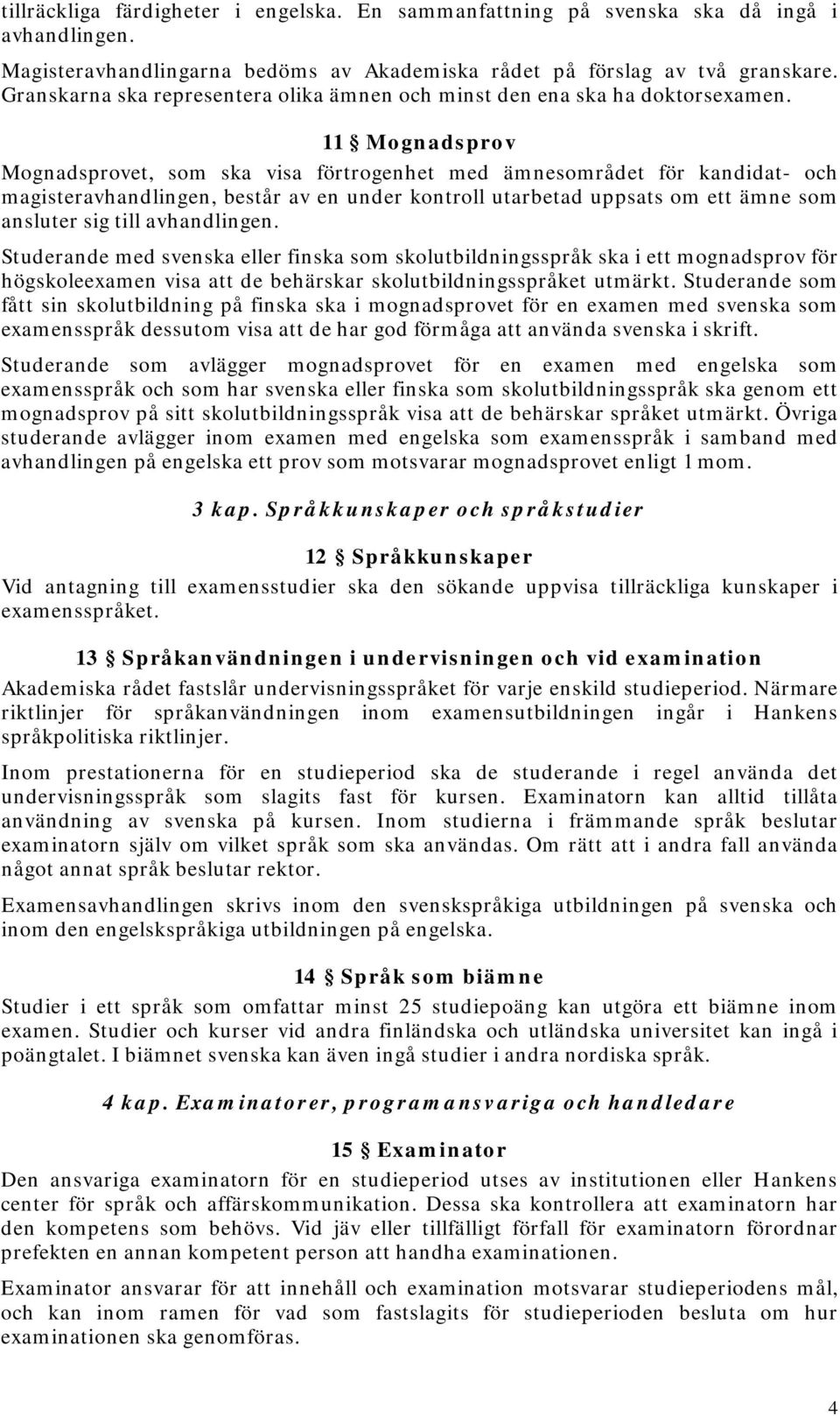 11 Mognadsprov Mognadsprovet, som ska visa förtrogenhet med ämnesområdet för kandidat- och magisteravhandlingen, består av en under kontroll utarbetad uppsats om ett ämne som ansluter sig till