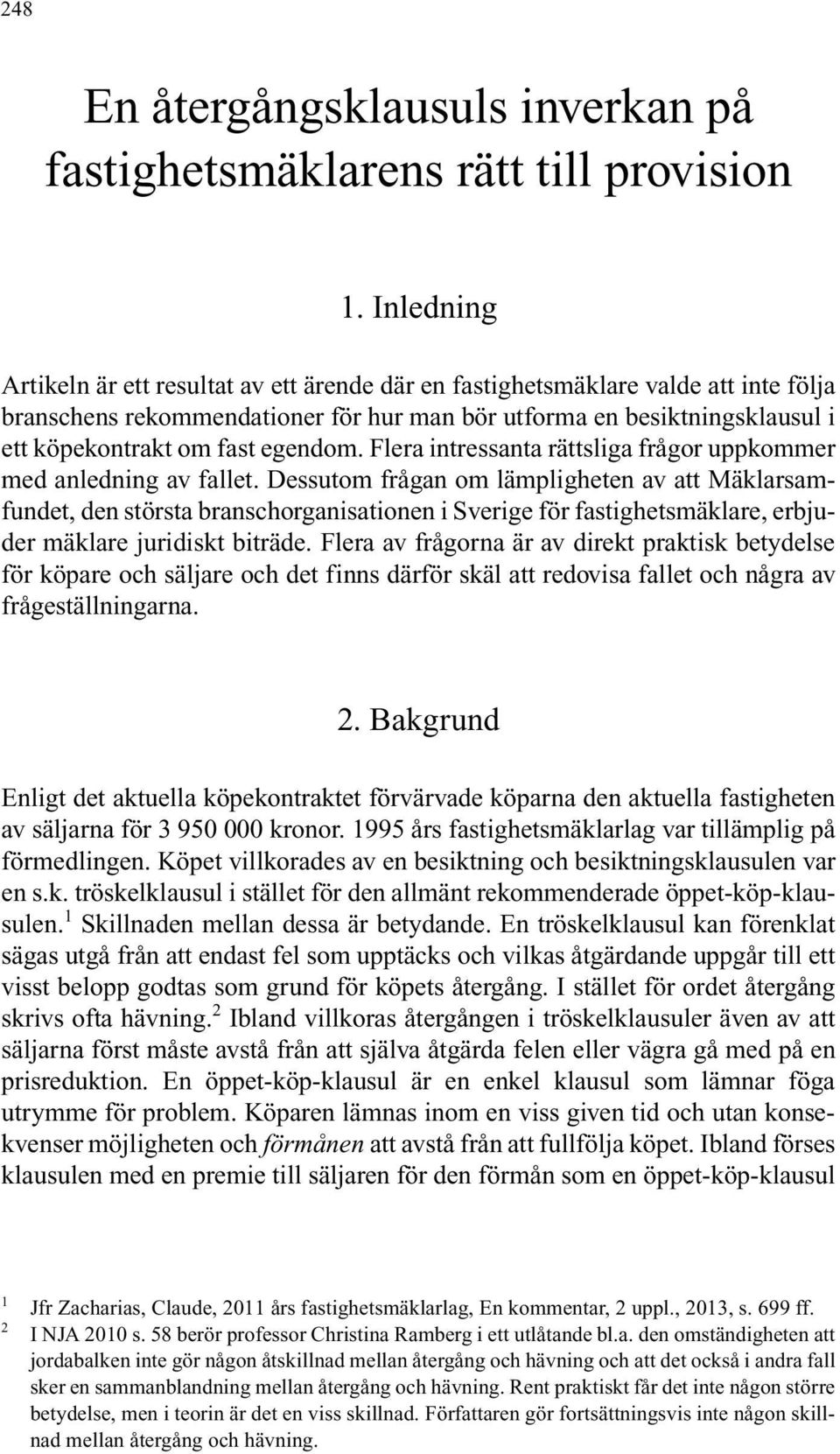 egendom. Flera intressanta rättsliga frågor uppkommer med anledning av fallet.