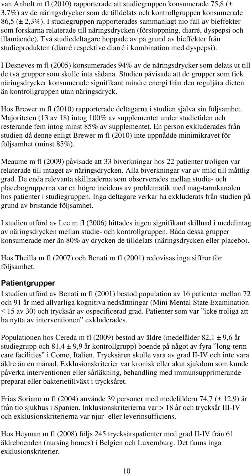 Två studiedeltagare hoppade av på grund av bieffekter från studieprodukten (diarré respektive diarré i kombination med dyspepsi).