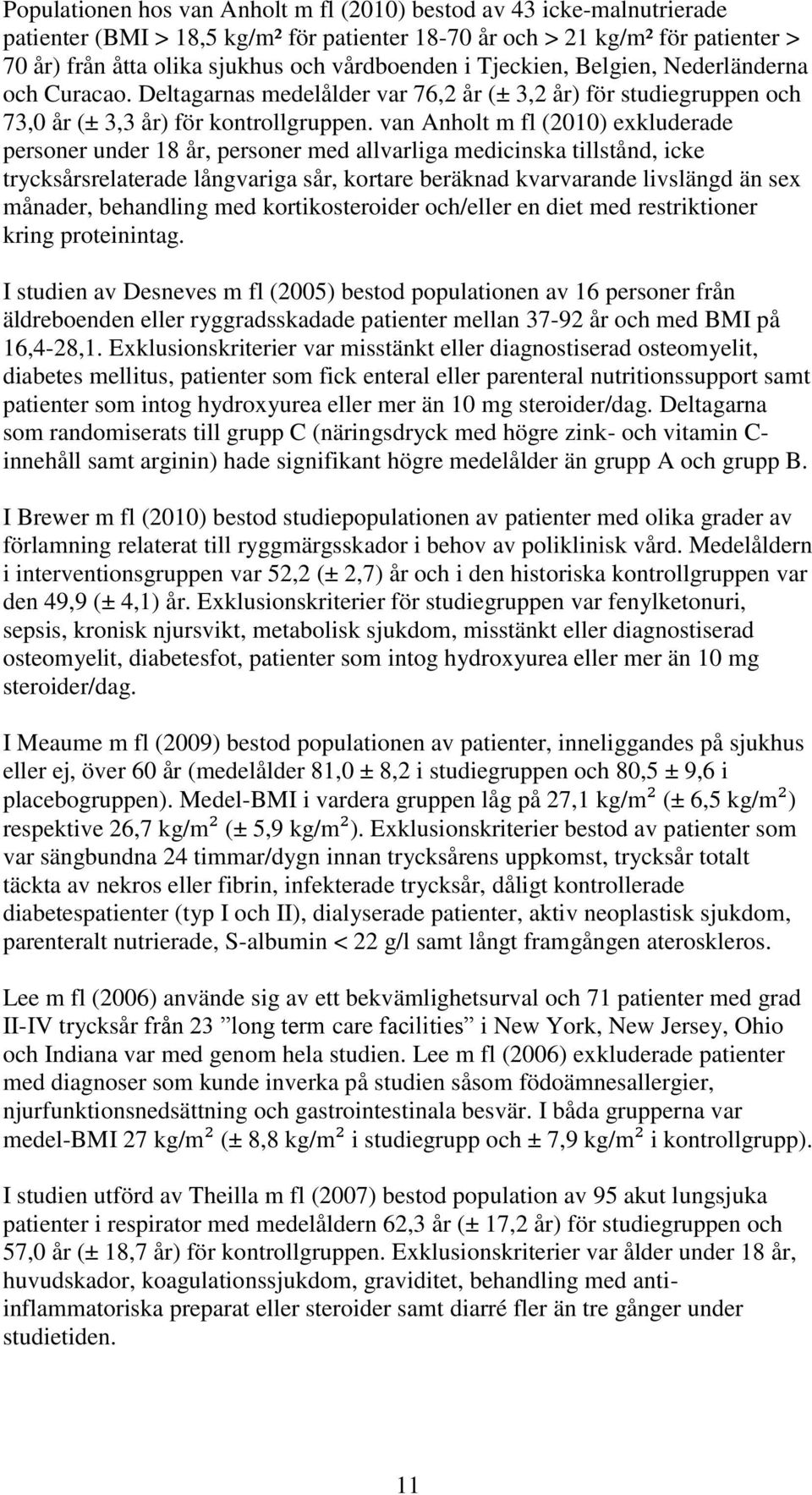 van Anholt m fl (2010) exkluderade personer under 18 år, personer med allvarliga medicinska tillstånd, icke trycksårsrelaterade långvariga sår, kortare beräknad kvarvarande livslängd än sex månader,