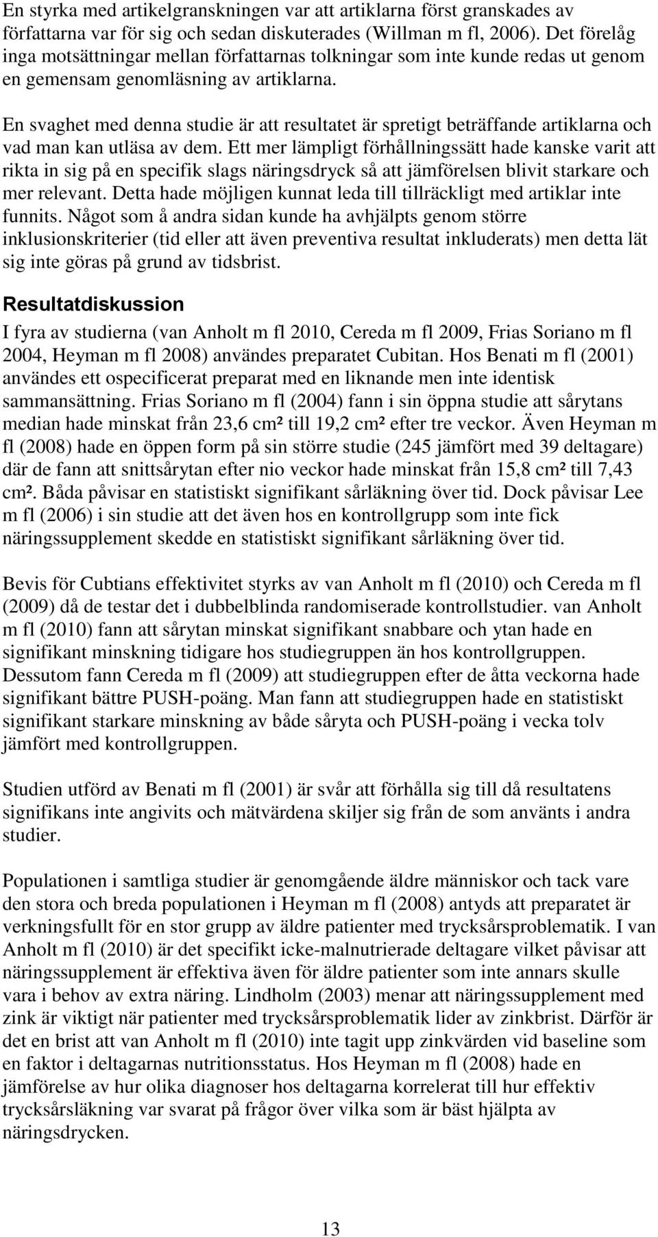 En svaghet med denna studie är att resultatet är spretigt beträffande artiklarna och vad man kan utläsa av dem.