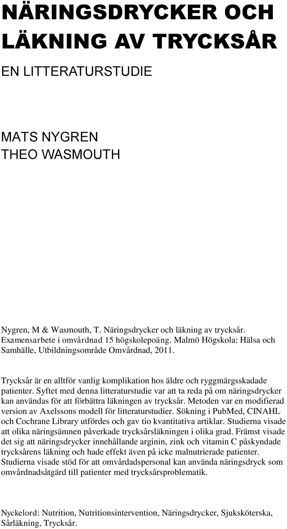 Syftet med denna litteraturstudie var att ta reda på om näringsdrycker kan användas för att förbättra läkningen av trycksår.