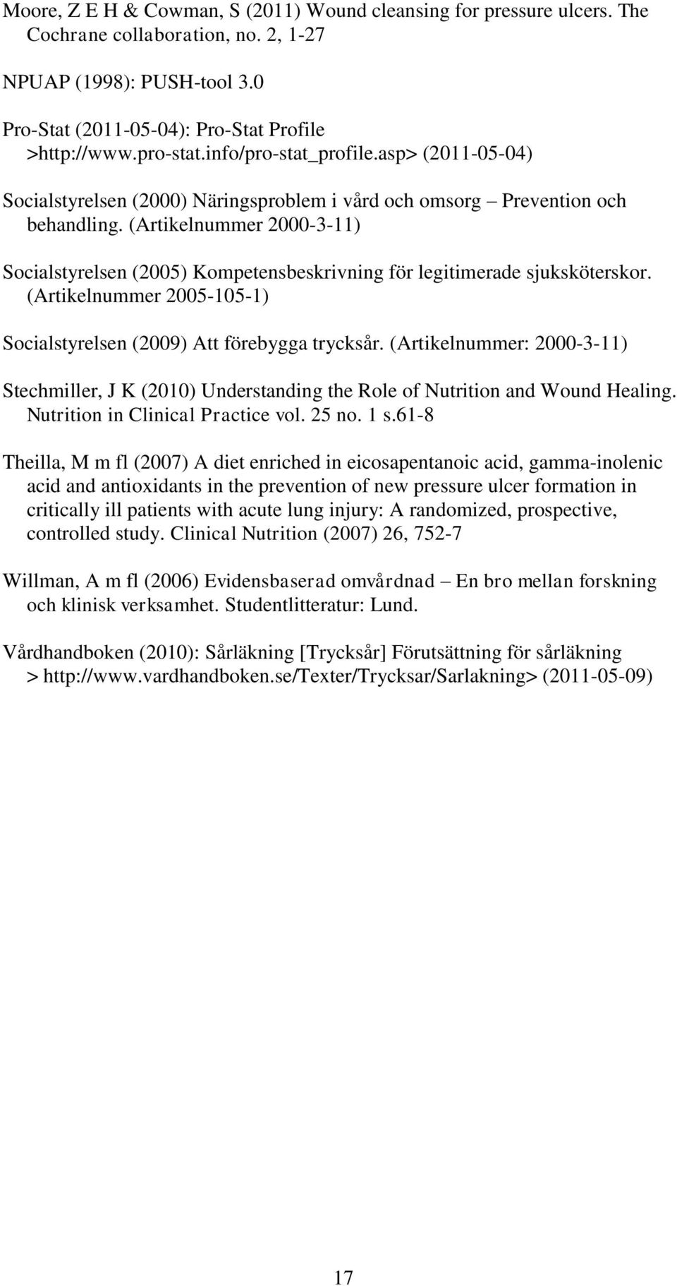 (Artikelnummer 2000-3-11) Socialstyrelsen (2005) Kompetensbeskrivning för legitimerade sjuksköterskor. (Artikelnummer 2005-105-1) Socialstyrelsen (2009) Att förebygga trycksår.