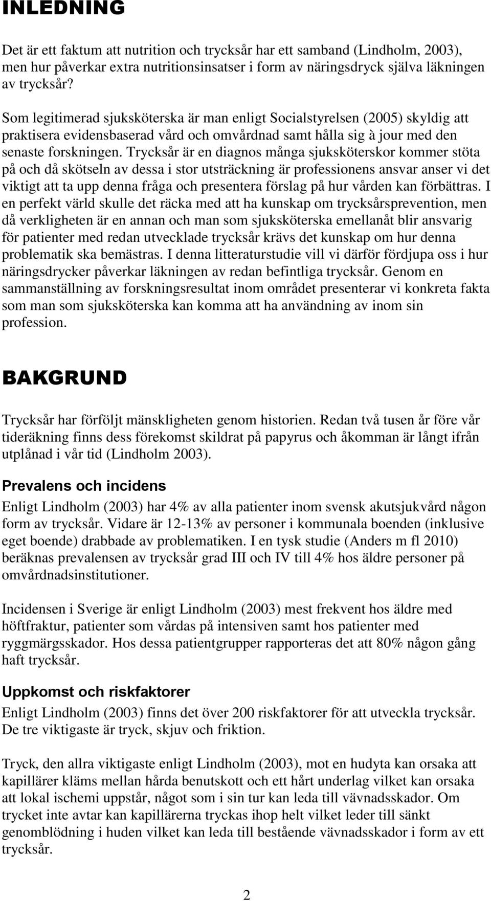 Trycksår är en diagnos många sjuksköterskor kommer stöta på och då skötseln av dessa i stor utsträckning är professionens ansvar anser vi det viktigt att ta upp denna fråga och presentera förslag på