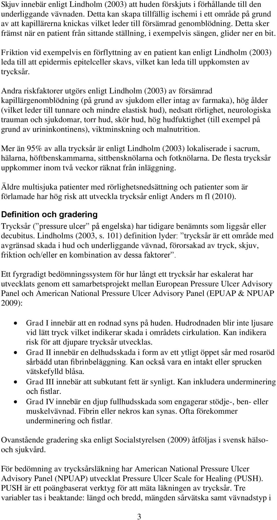 Detta sker främst när en patient från sittande ställning, i exempelvis sängen, glider ner en bit.