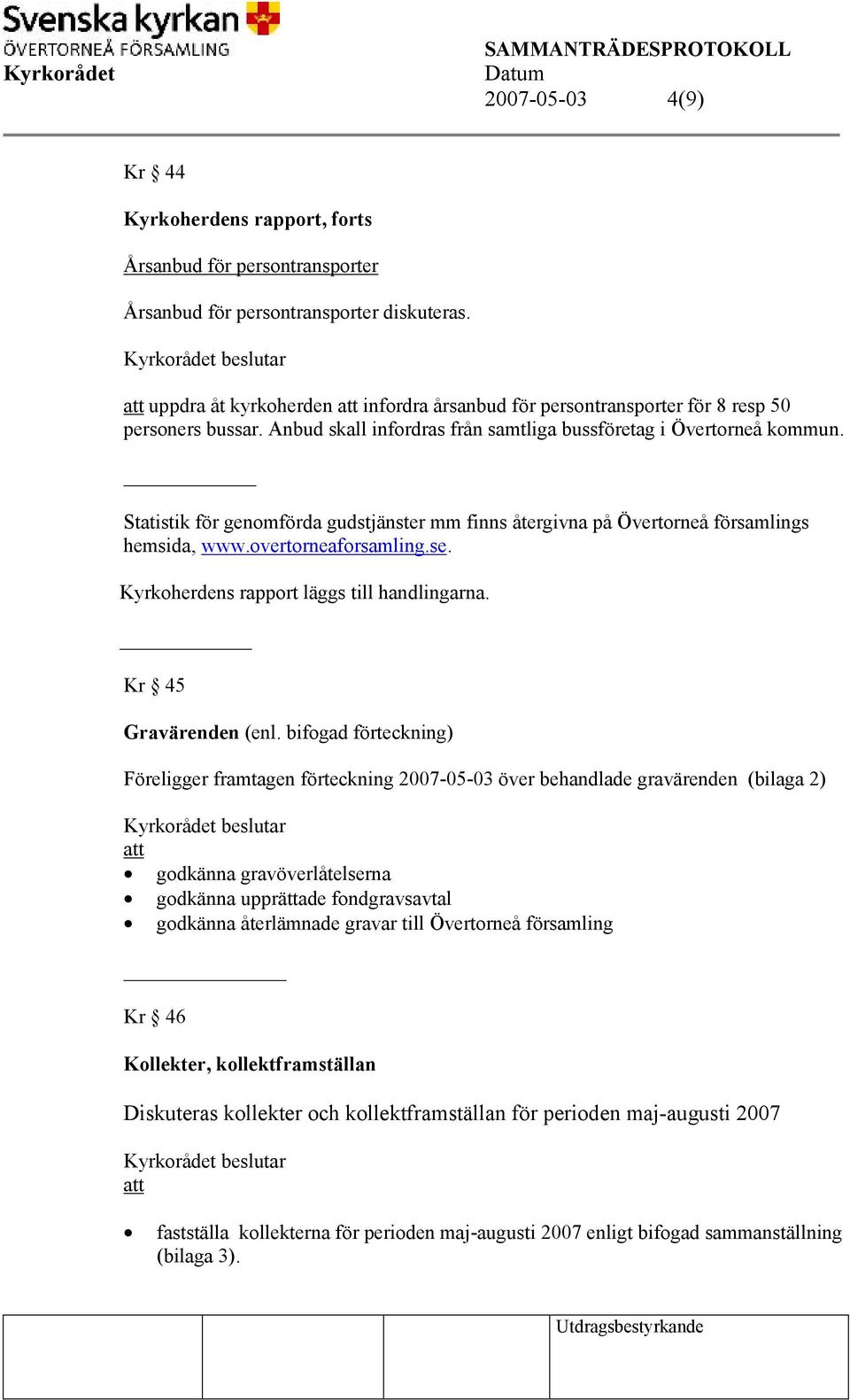 Statistik för genomförda gudstjänster mm finns återgivna på Övertorneå församlings hemsida, www.overtorneaforsamling.se. Kyrkoherdens rapport läggs till handlingarna. Kr 45 Gravärenden (enl.