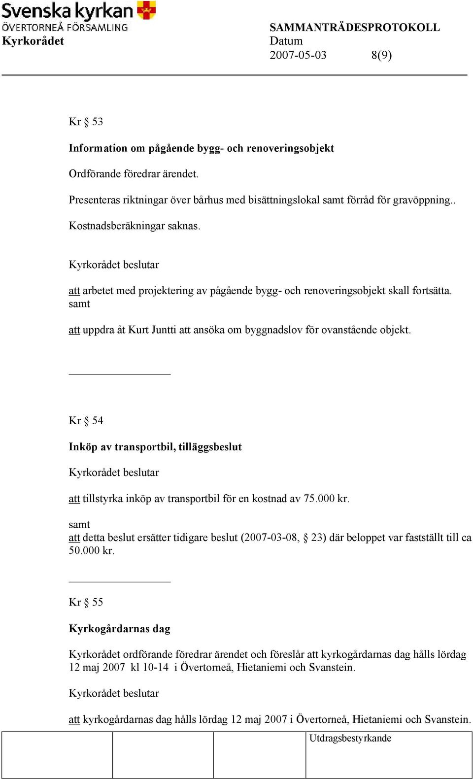 Kr 54 Inköp av transportbil, tilläggsbeslut att tillstyrka inköp av transportbil för en kostnad av 75.000 kr.