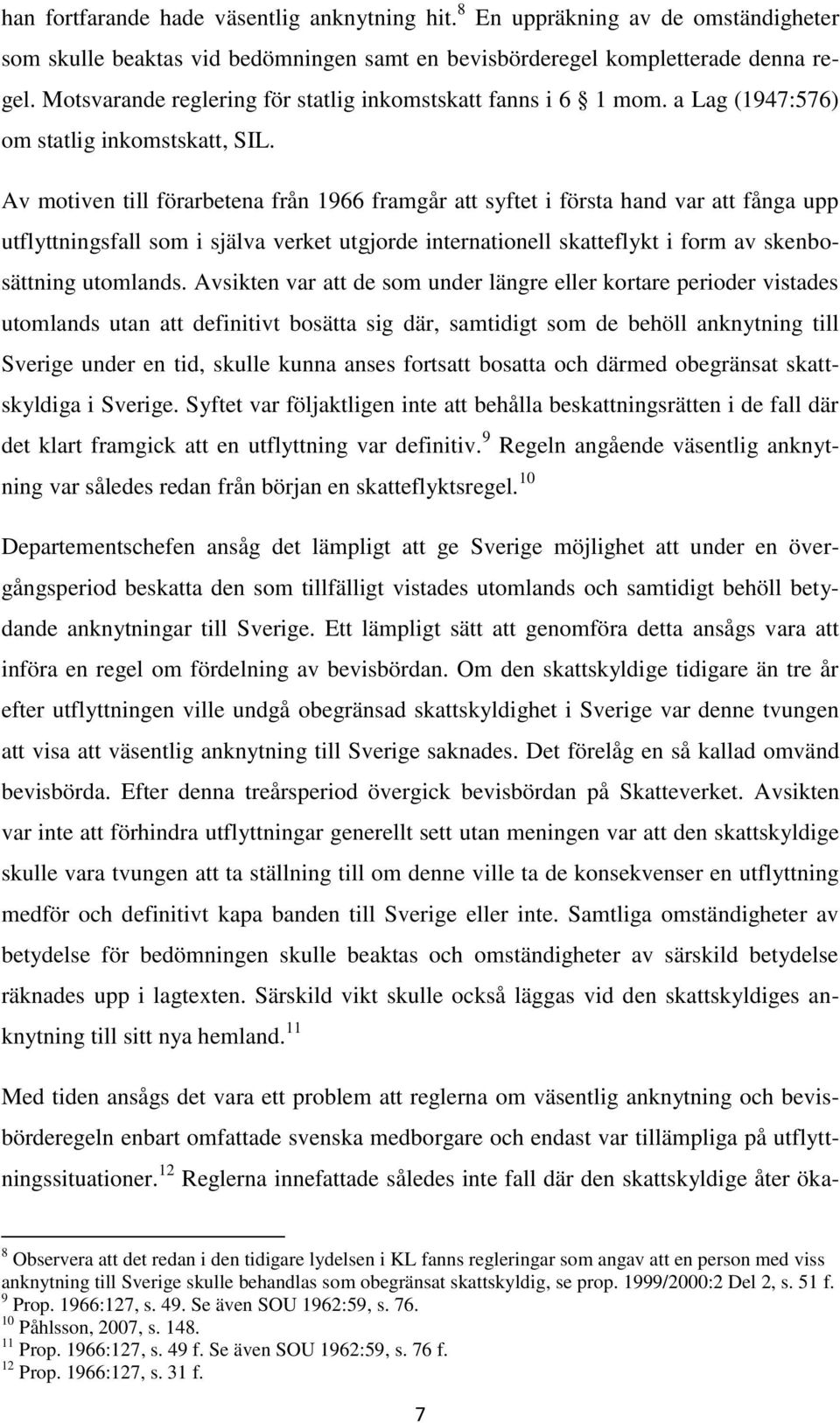 Av motiven till förarbetena från 1966 framgår att syftet i första hand var att fånga upp utflyttningsfall som i själva verket utgjorde internationell skatteflykt i form av skenbosättning utomlands.