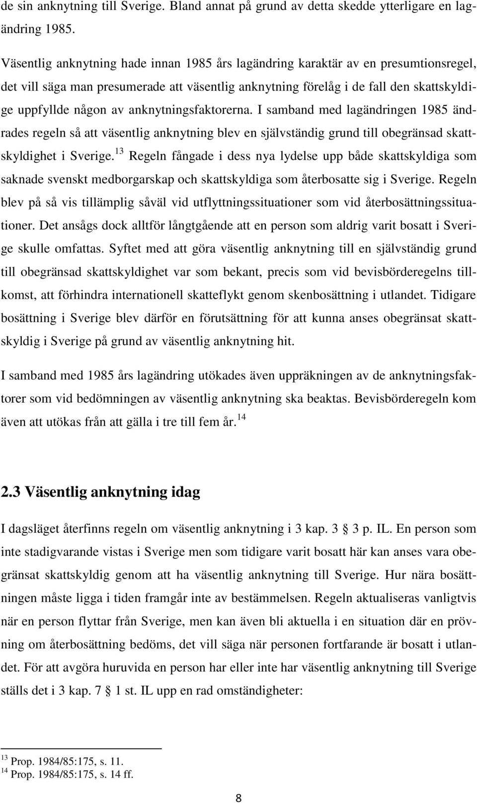 anknytningsfaktorerna. I samband med lagändringen 1985 ändrades regeln så att väsentlig anknytning blev en självständig grund till obegränsad skattskyldighet i Sverige.