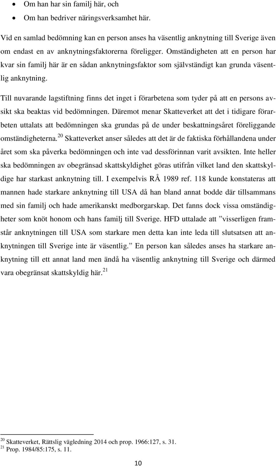 Omständigheten att en person har kvar sin familj här är en sådan anknytningsfaktor som självständigt kan grunda väsentlig anknytning.