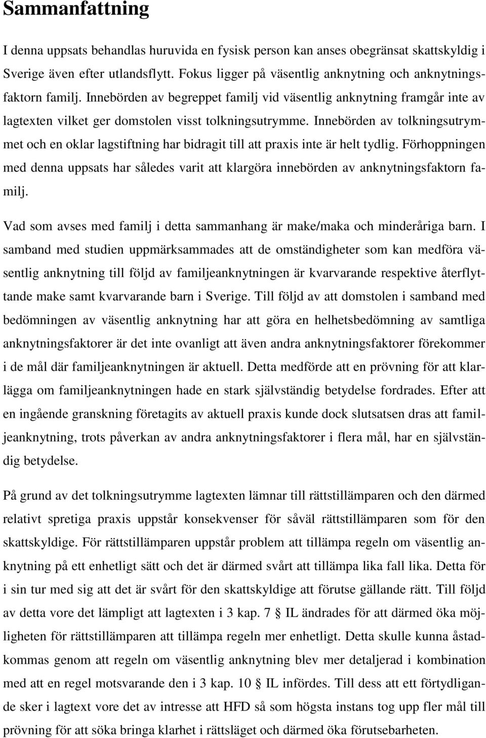 Innebörden av tolkningsutrymmet och en oklar lagstiftning har bidragit till att praxis inte är helt tydlig.