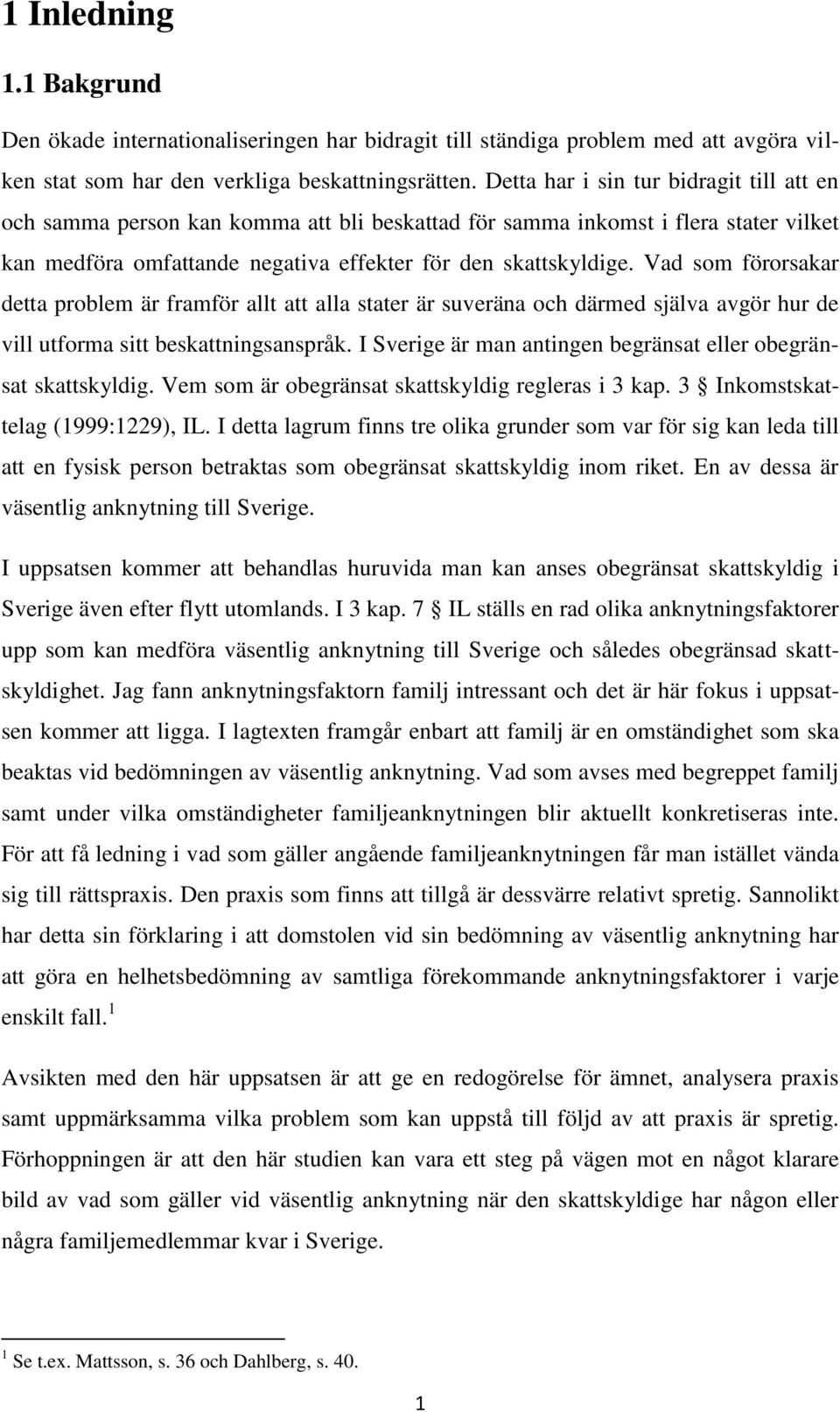 Vad som förorsakar detta problem är framför allt att alla stater är suveräna och därmed själva avgör hur de vill utforma sitt beskattningsanspråk.