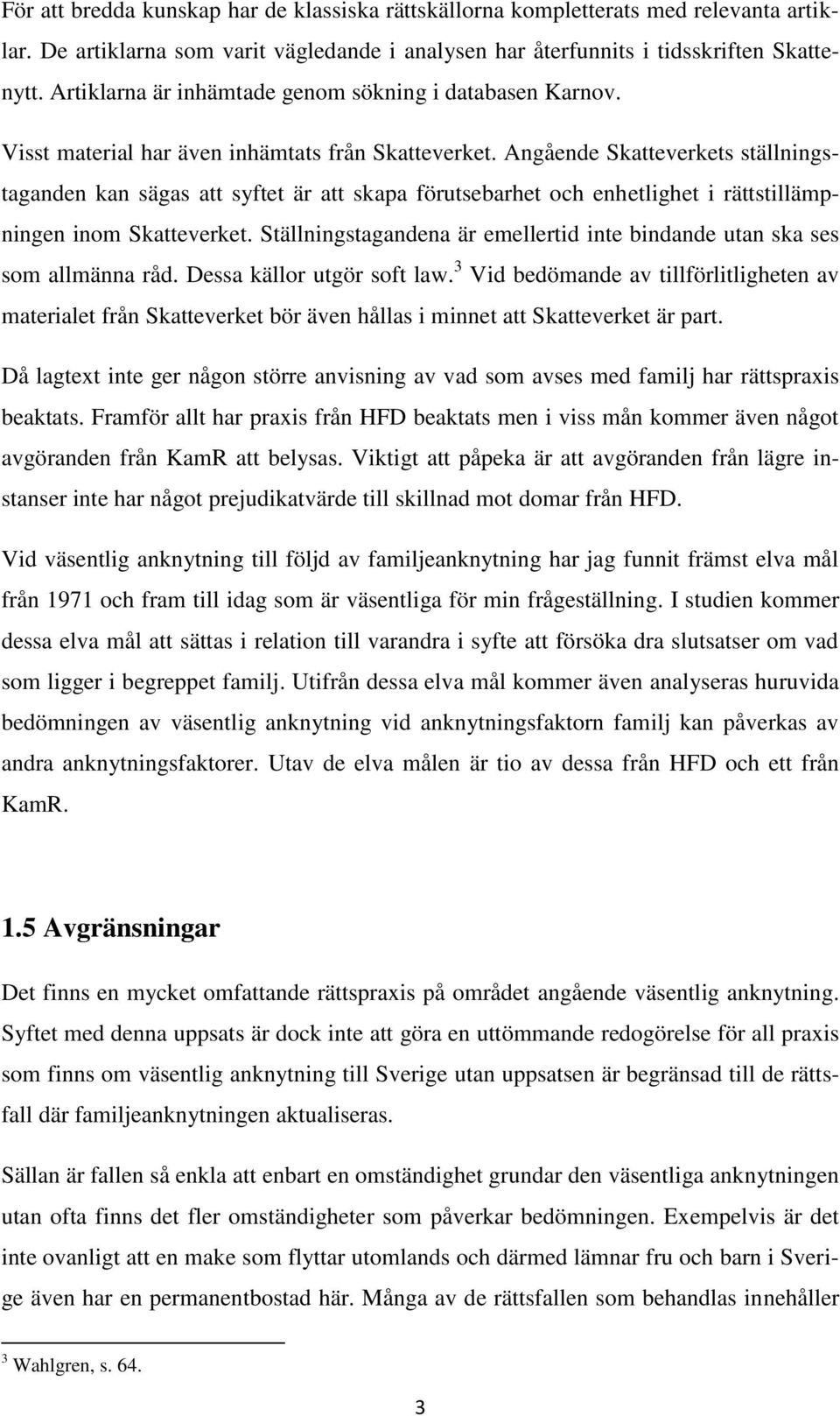 Angående Skatteverkets ställningstaganden kan sägas att syftet är att skapa förutsebarhet och enhetlighet i rättstillämpningen inom Skatteverket.