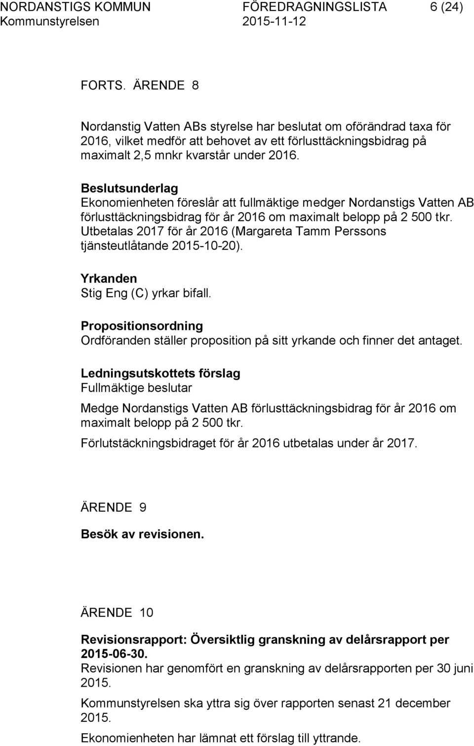 Beslutsunderlag Ekonomienheten föreslår att fullmäktige medger Nordanstigs Vatten AB förlusttäckningsbidrag för år 2016 om maximalt belopp på 2 500 tkr.