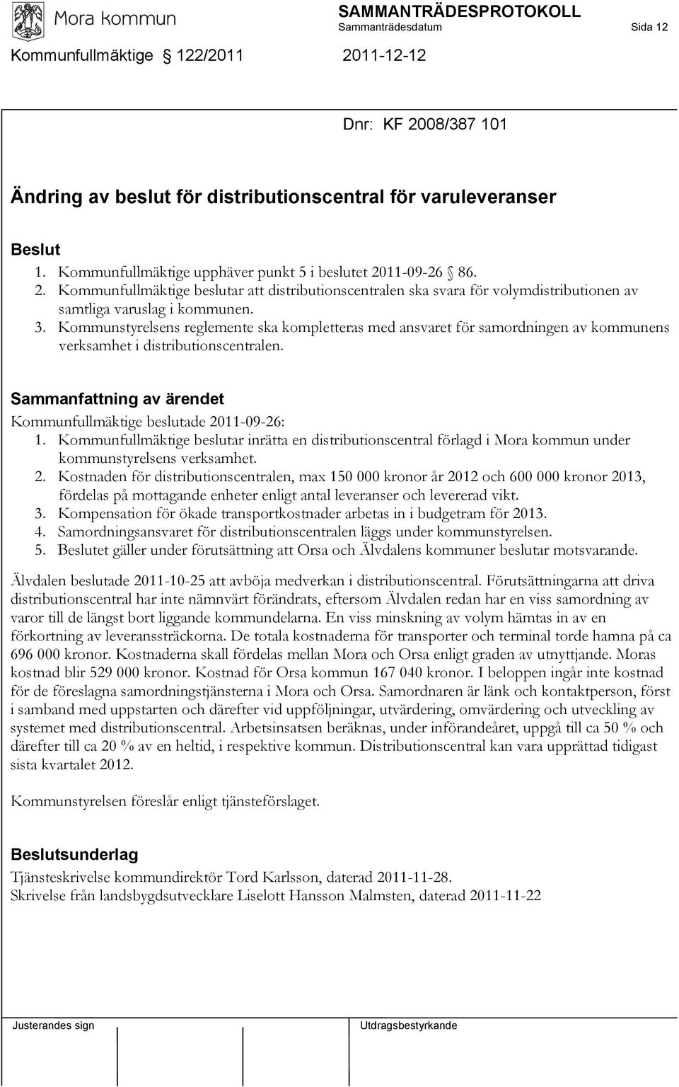 Kommunstyrelsens reglemente ska kompletteras med ansvaret för samordningen av kommunens verksamhet i distributionscentralen. Sammanfattning av ärendet Kommunfullmäktige beslutade 2011-09-26: 1.