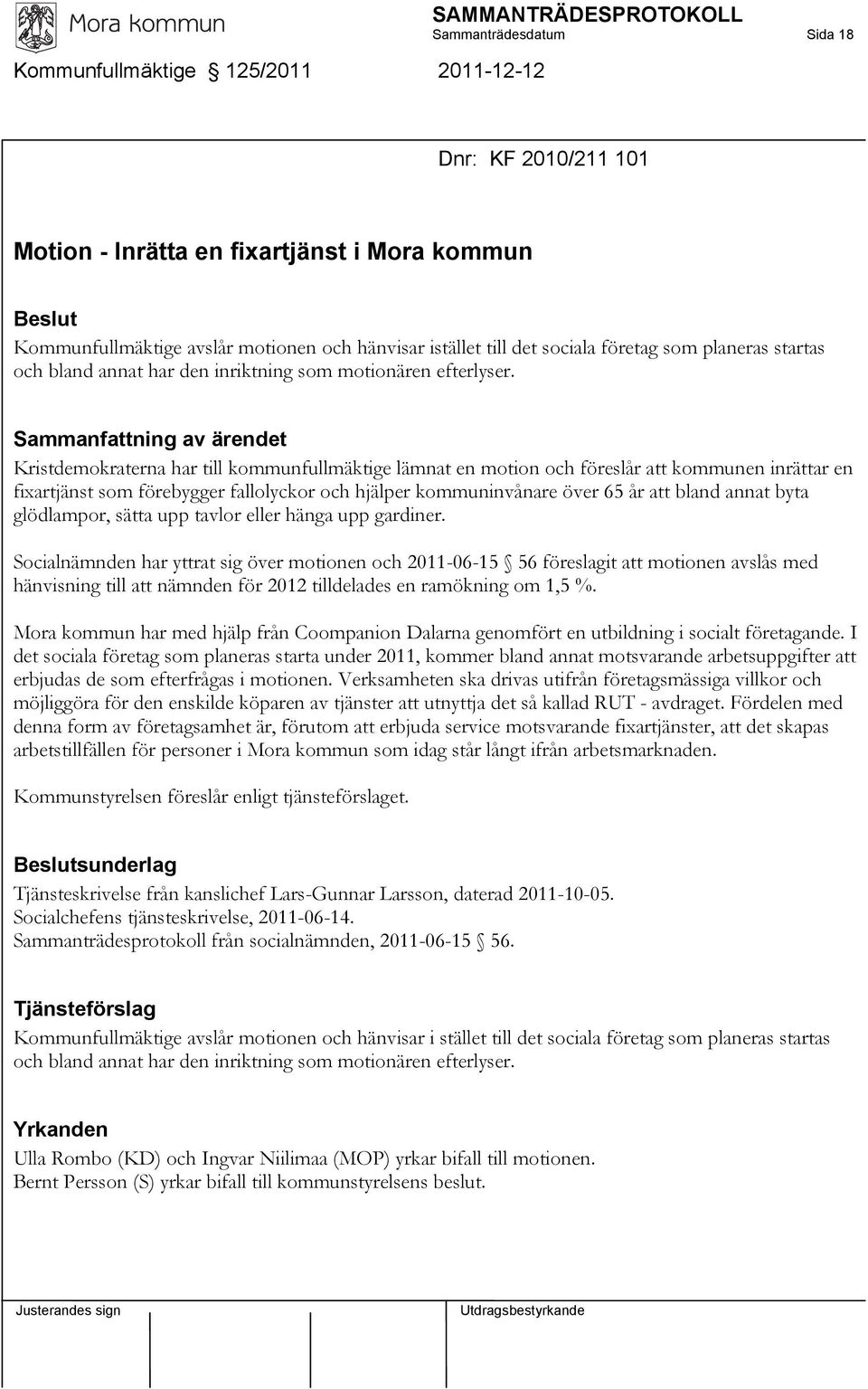 Sammanfattning av ärendet Kristdemokraterna har till kommunfullmäktige lämnat en motion och föreslår att kommunen inrättar en fixartjänst som förebygger fallolyckor och hjälper kommuninvånare över 65