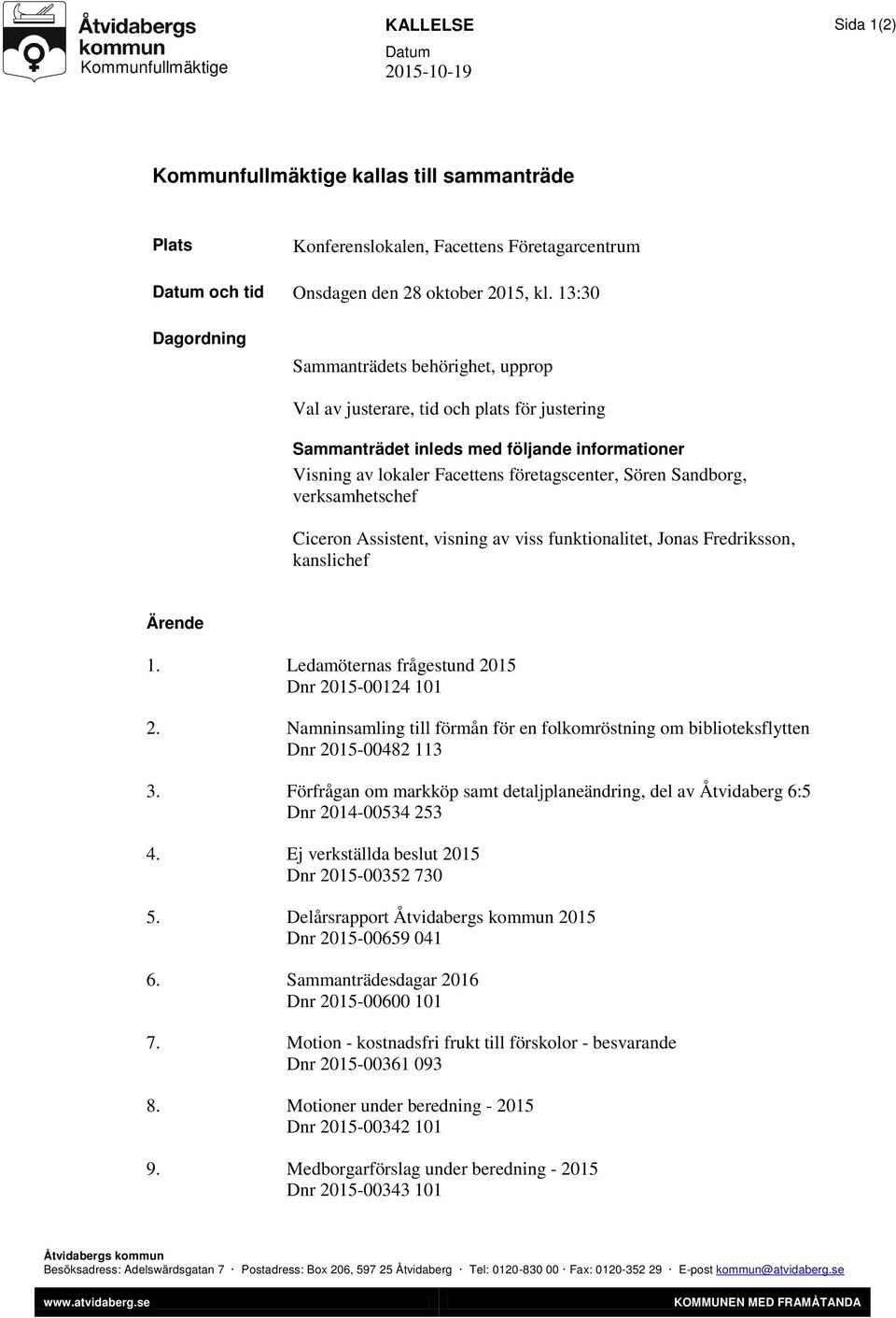 Sandborg, verksamhetschef Ciceron Assistent, visning av viss funktionalitet, Jonas Fredriksson, kanslichef Ärende 1. Ledamöternas frågestund 2015 Dnr 2015-00124 101 2.