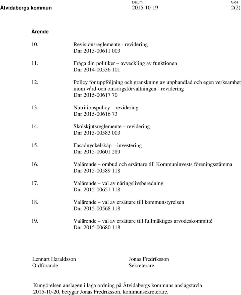 Skolskjutsreglemente revidering Dnr 2015-00583 003 15. Fasadnyckelskåp investering Dnr 2015-00601 289 16. Valärende ombud och ersättare till Kommuninvests föreningsstämma Dnr 2015-00589 118 17.