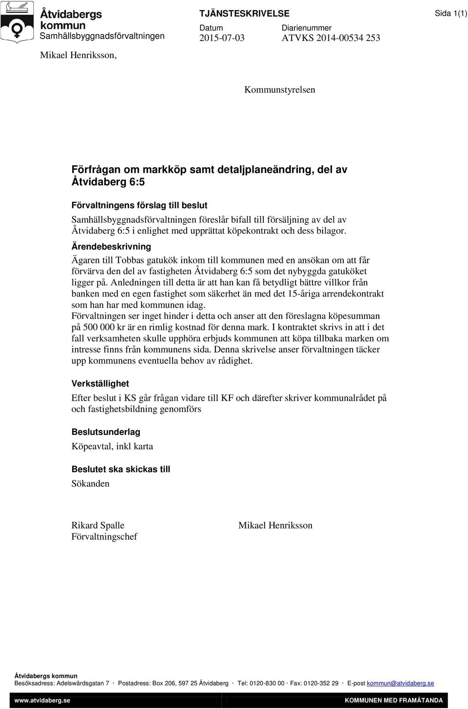 Ärendebeskrivning Ägaren till Tobbas gatukök inkom till kommunen med en ansökan om att får förvärva den del av fastigheten Åtvidaberg 6:5 som det nybyggda gatuköket ligger på.