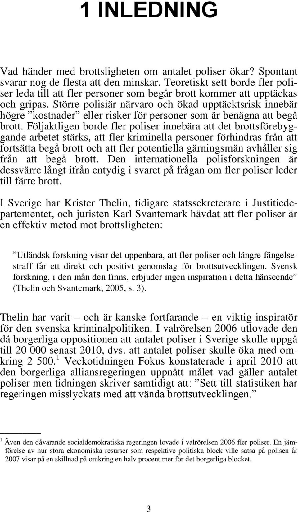 Större polisiär närvaro och ökad upptäcktsrisk innebär högre kostnader eller risker för personer som är benägna att begå brott.