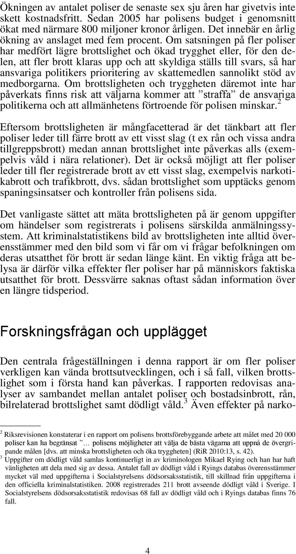 Om satsningen på fler poliser har medfört lägre brottslighet och ökad trygghet eller, för den delen, att fler brott klaras upp och att skyldiga ställs till svars, så har ansvariga politikers