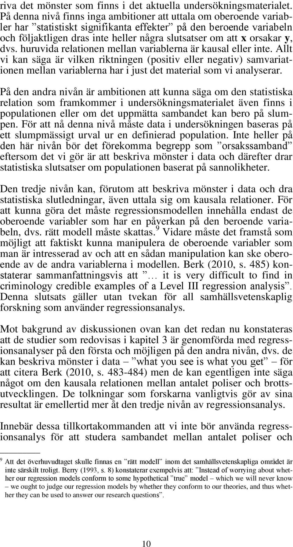 orsakar y, dvs. huruvida relationen mellan variablerna är kausal eller inte.