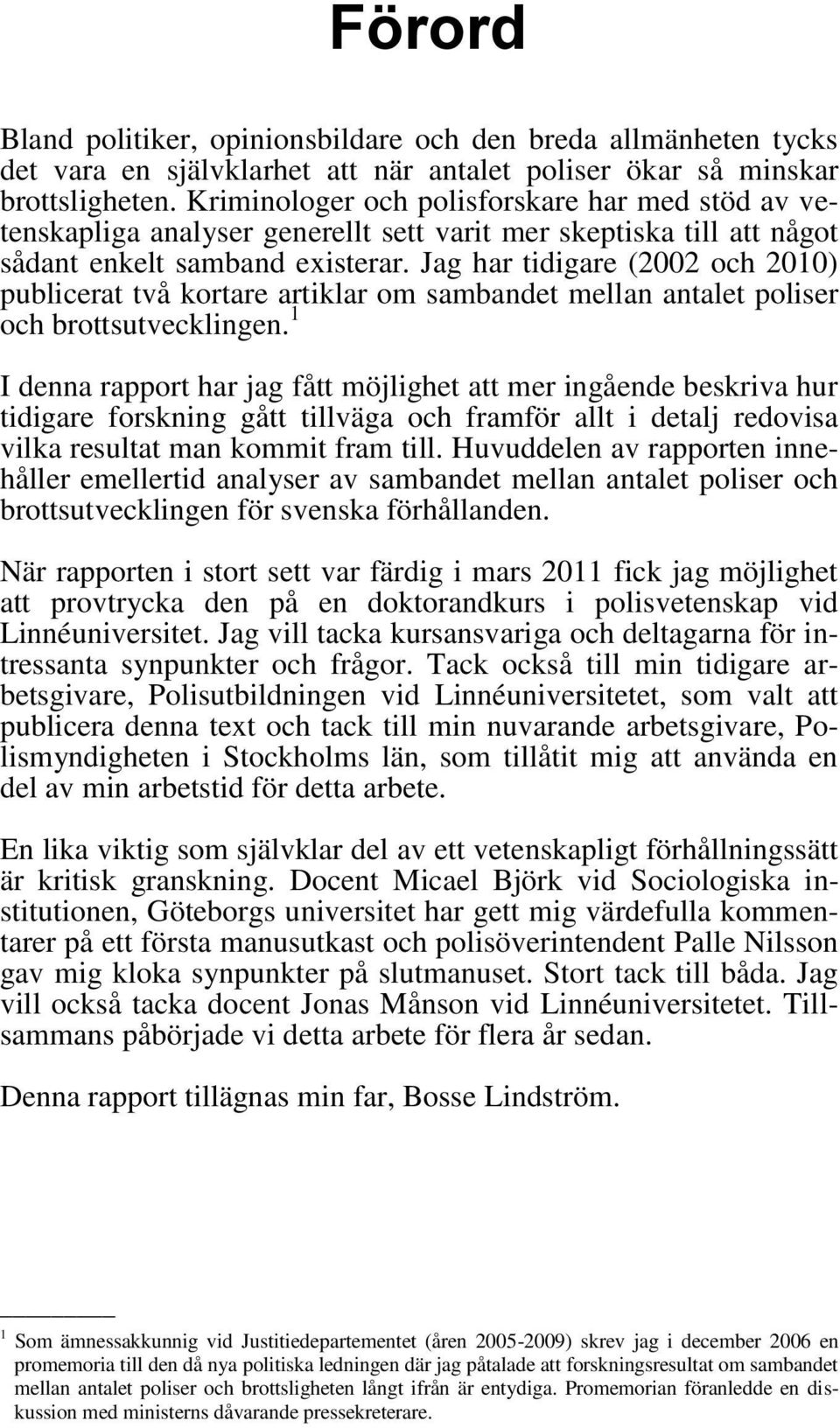 Jag har tidigare (2002 och 2010) publicerat två kortare artiklar om sambandet mellan antalet poliser och brottsutvecklingen.