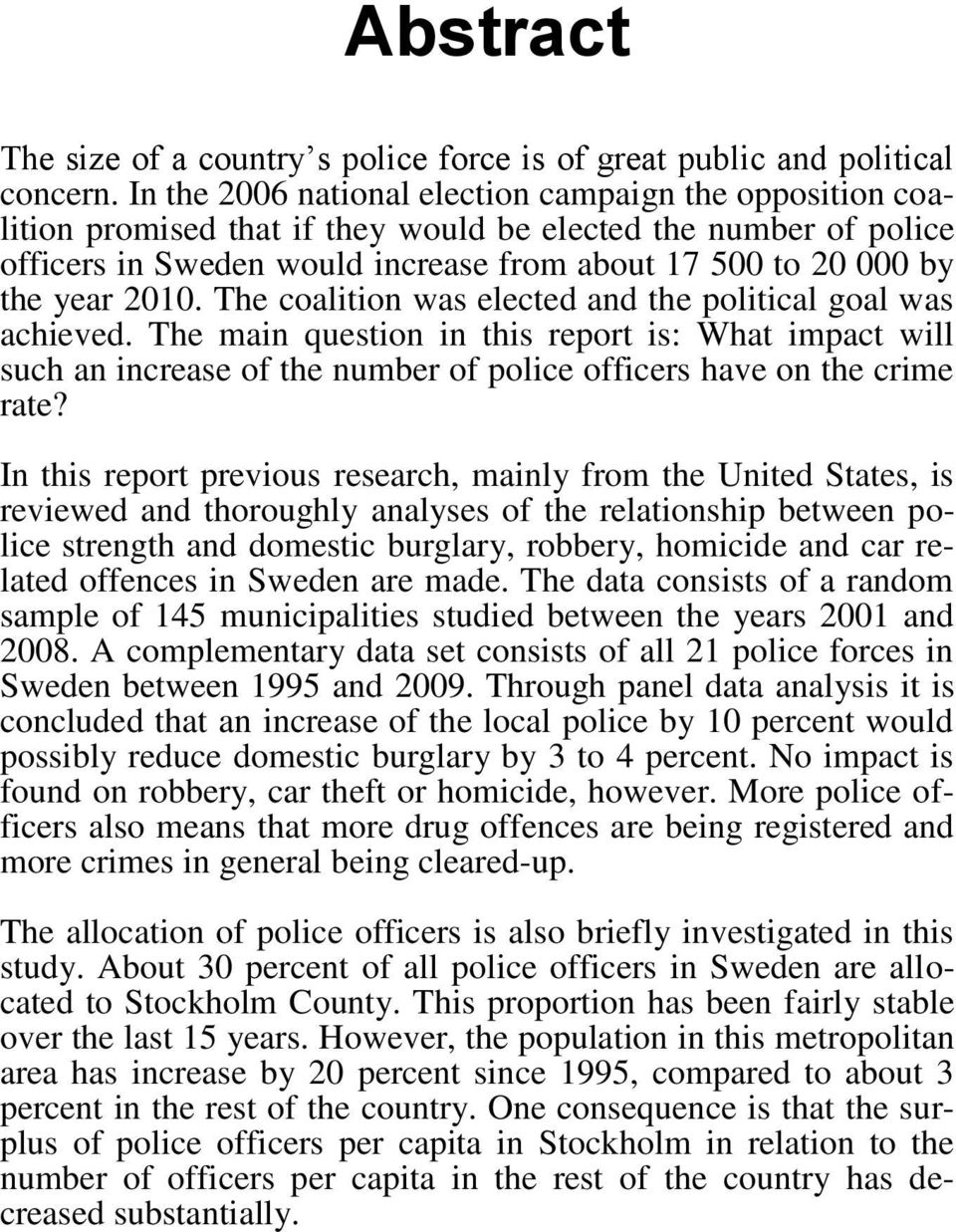 2010. The coalition was elected and the political goal was achieved. The main question in this report is: What impact will such an increase of the number of police officers have on the crime rate?