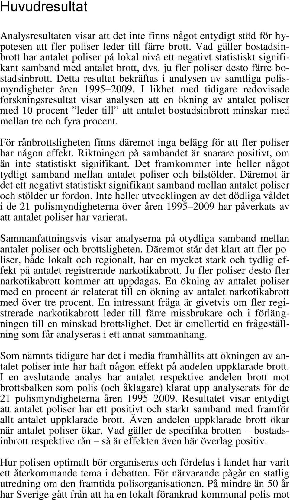 Detta resultat bekräftas i analysen av samtliga polismyndigheter åren 1995 2009.