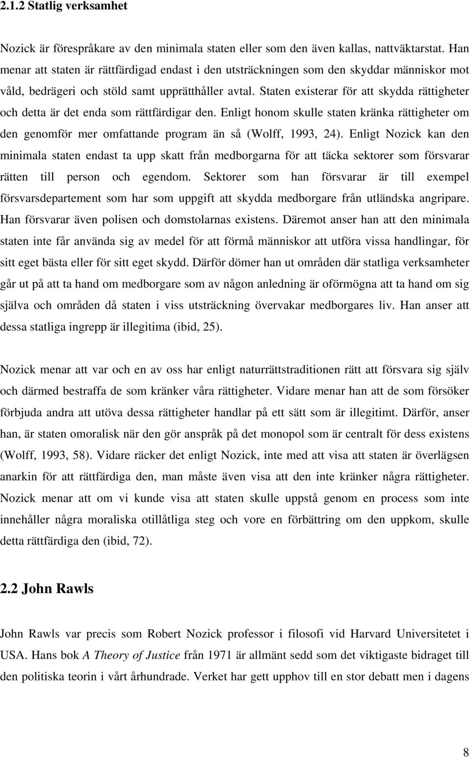 Staten existerar för att skydda rättigheter och detta är det enda som rättfärdigar den. Enligt honom skulle staten kränka rättigheter om den genomför mer omfattande program än så (Wolff, 1993, 24).