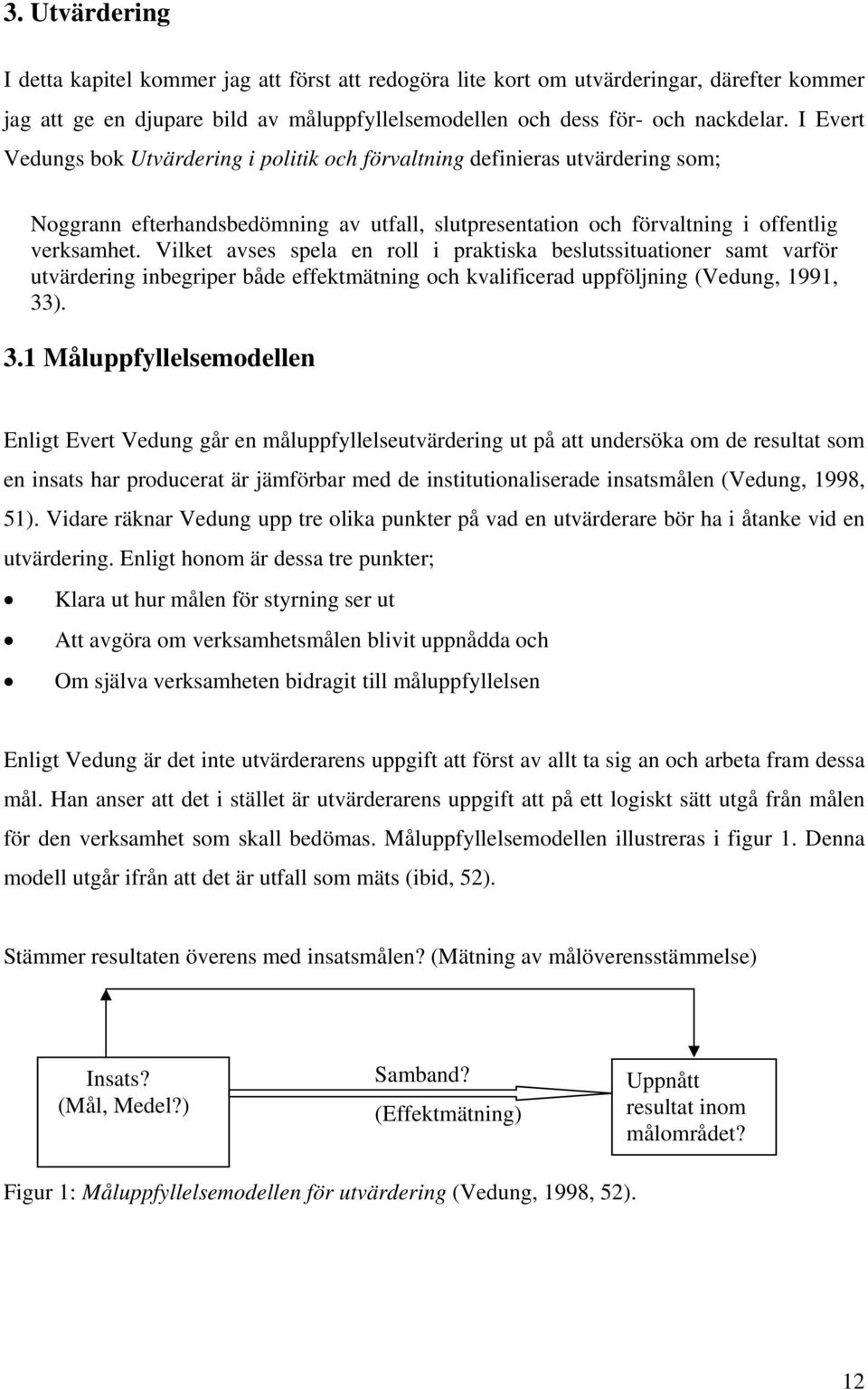 Vilket avses spela en roll i praktiska beslutssituationer samt varför utvärdering inbegriper både effektmätning och kvalificerad uppföljning (Vedung, 1991, 33