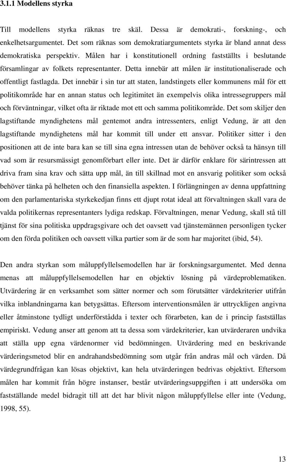 Detta innebär att målen är institutionaliserade och offentligt fastlagda.