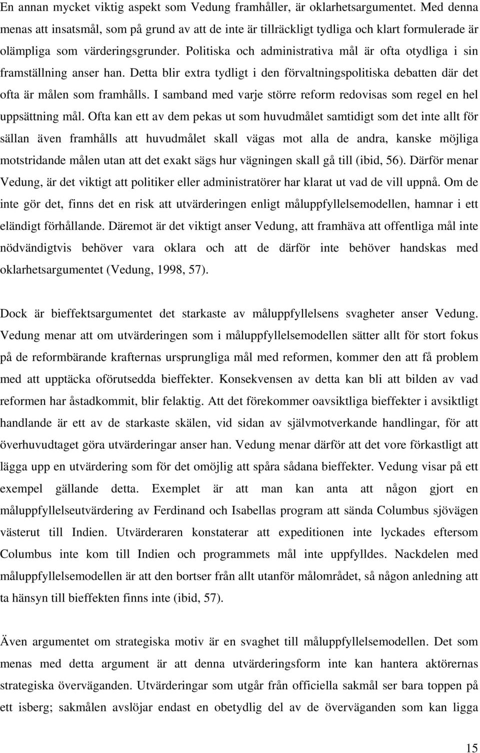 Politiska och administrativa mål är ofta otydliga i sin framställning anser han. Detta blir extra tydligt i den förvaltningspolitiska debatten där det ofta är målen som framhålls.