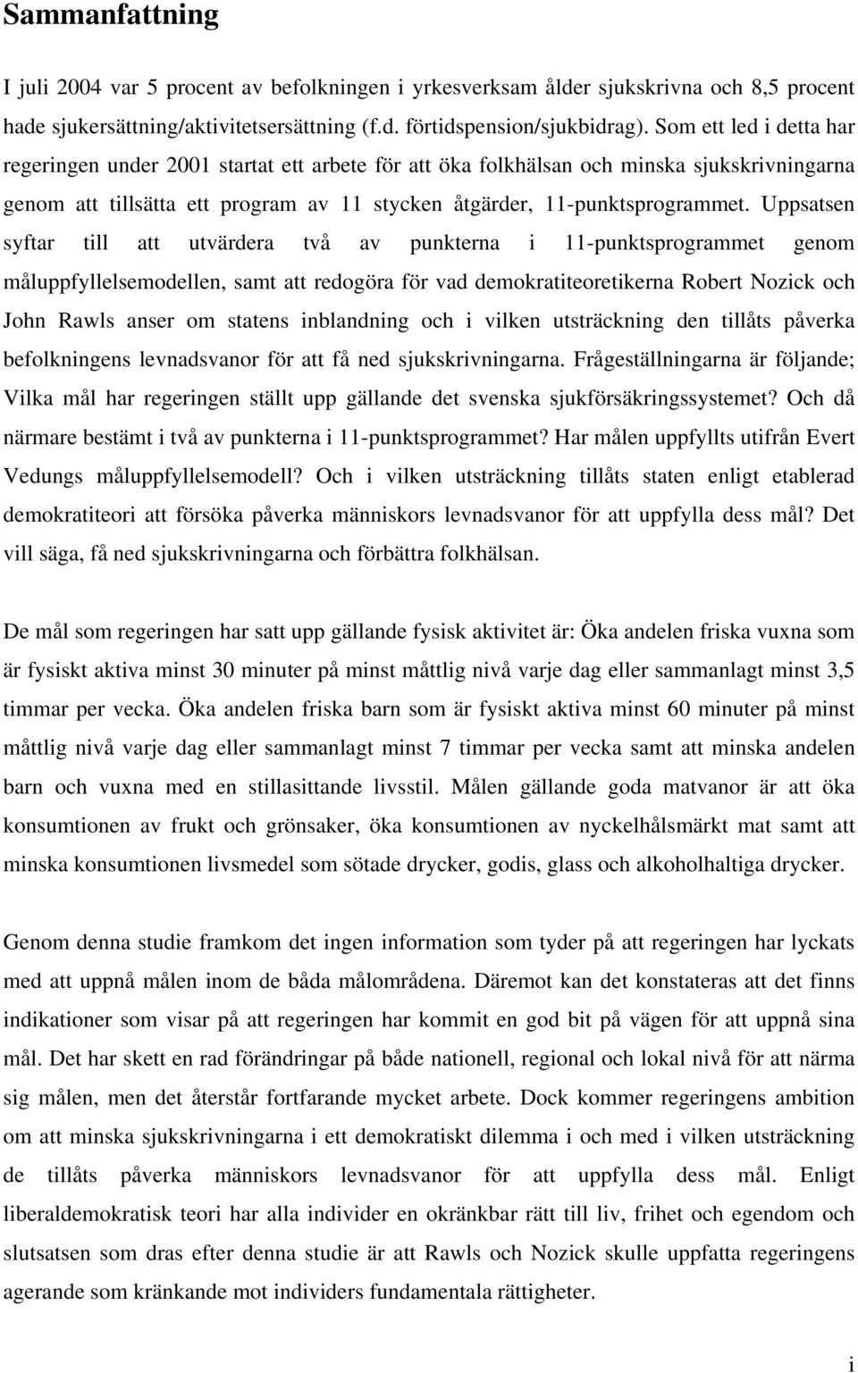 Uppsatsen syftar till att utvärdera två av punkterna i 11-punktsprogrammet genom måluppfyllelsemodellen, samt att redogöra för vad demokratiteoretikerna Robert Nozick och John Rawls anser om statens