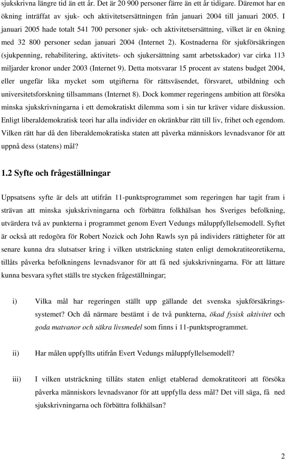 Kostnaderna för sjukförsäkringen (sjukpenning, rehabilitering, aktivitets- och sjukersättning samt arbetsskador) var cirka 113 miljarder kronor under 2003 (Internet 9).